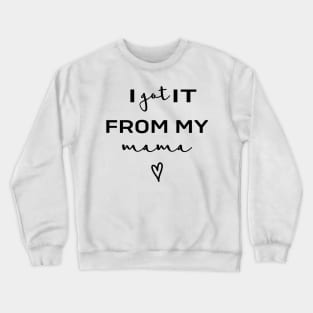 I Got It From My Mama Crewneck Sweatshirt